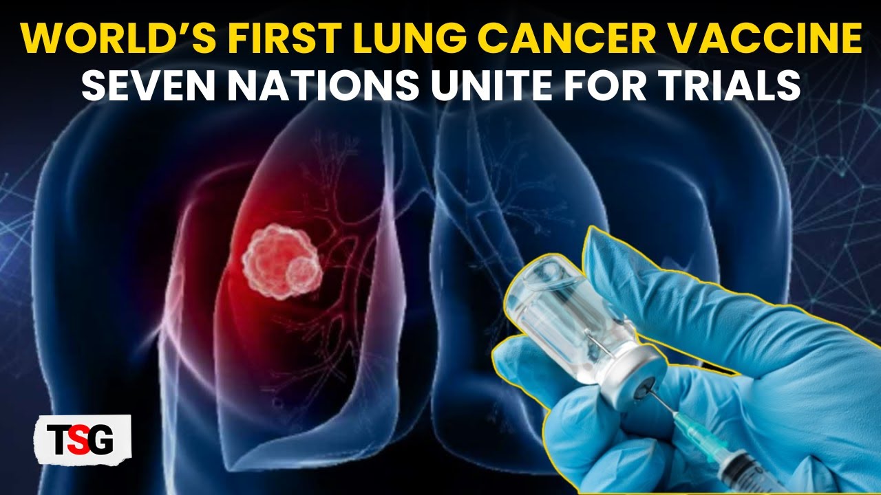 World’s First Lung Cancer Vaccine Trials Begin Across Seven Nations, LungVax Unveiled