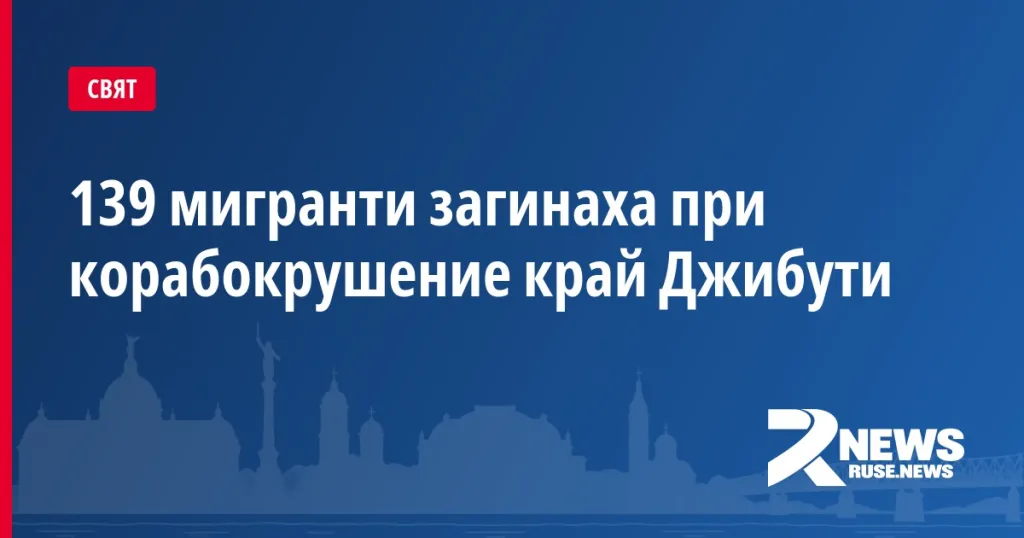 139 мигранти загинаха при корабокрушение край Джибути