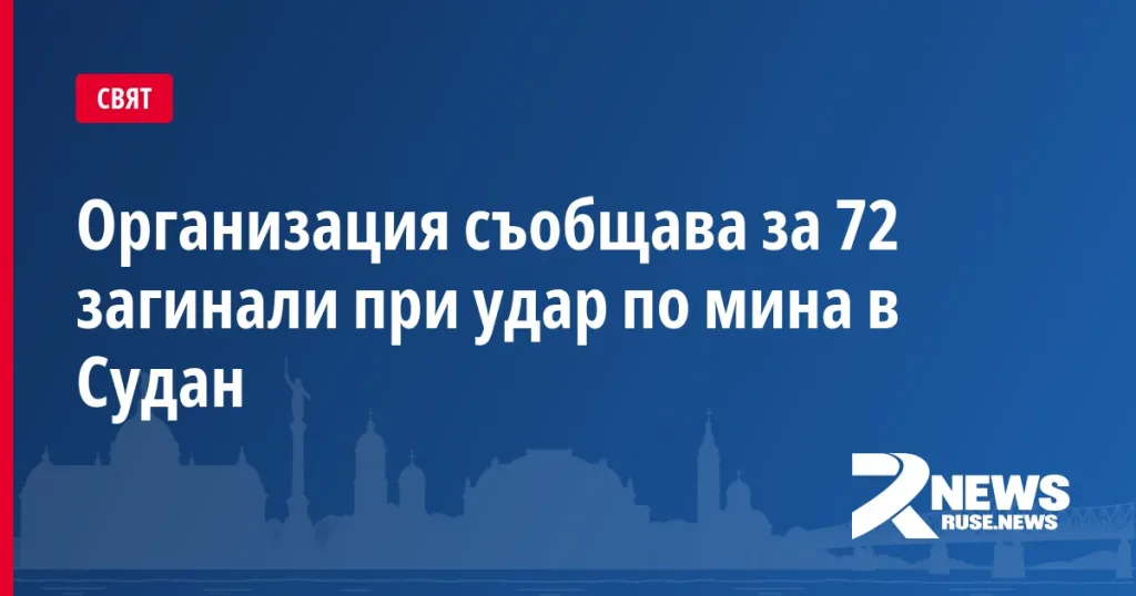 Организация съобщава за 72 загинали при удар по мина в Судан