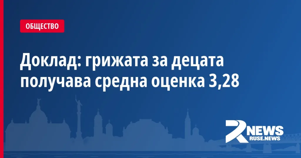 Доклад: грижата за децата получава средна оценка 3,28
