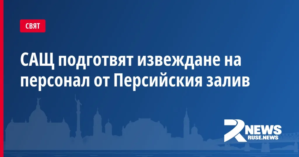 САЩ подготвят извеждане на персонал от Персийския залив