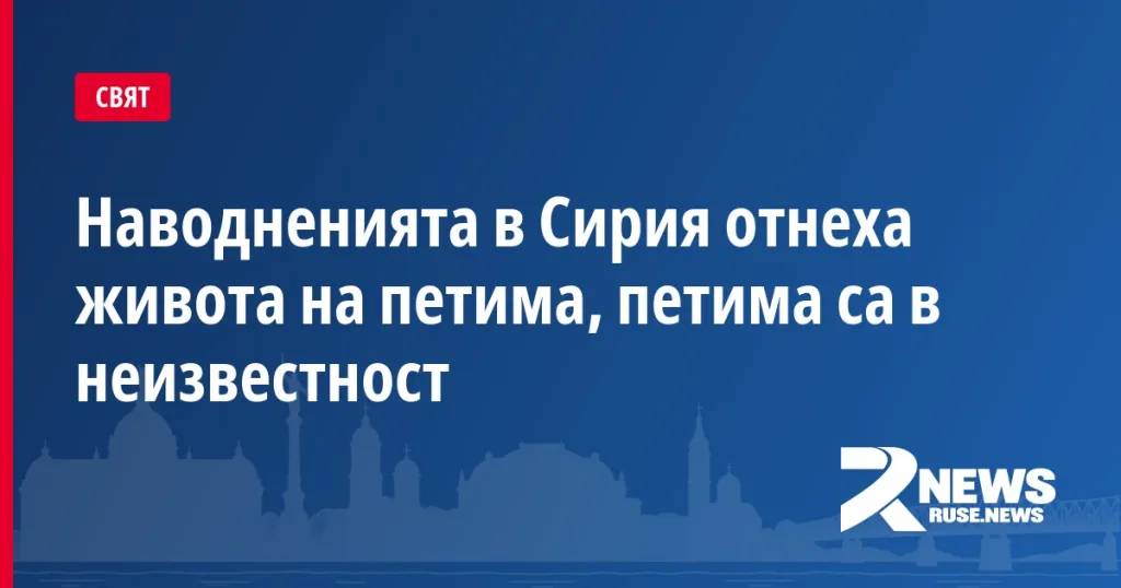 Наводненията в Сирия отнеха живота на петима, петима са в неизвестност