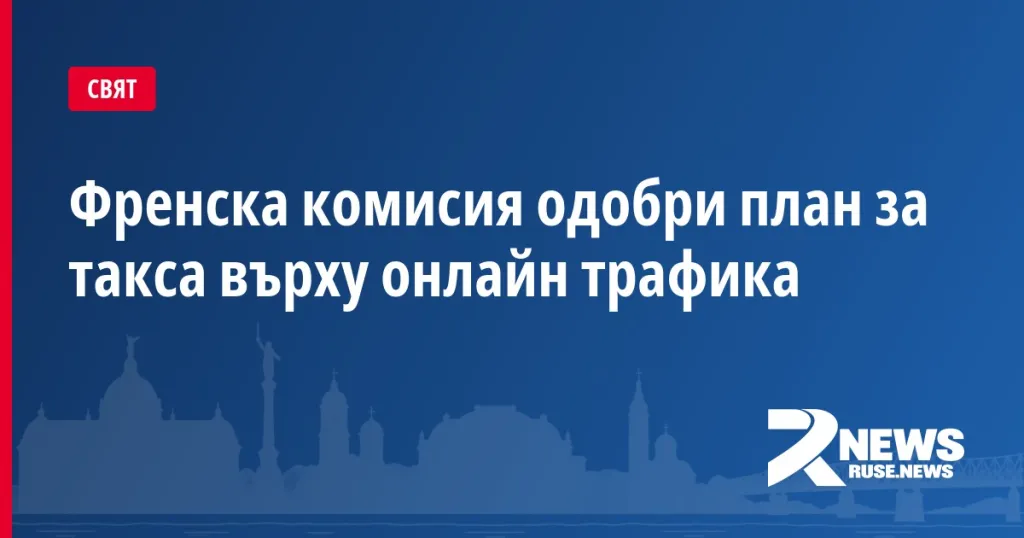 Френска комисия одобри план за такса върху онлайн трафика